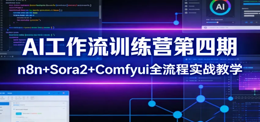 AI工作流训练营第四期：n8n+Sora2+Comfyui全流程实战教学-来缘阁