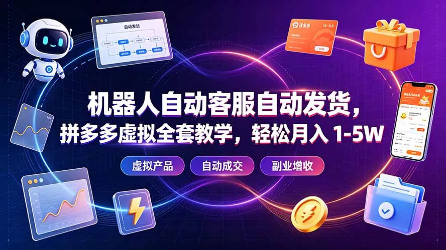 机器人自动客服自动发货，拼多多虚拟全套教学，轻松月入 1-5W-来缘阁