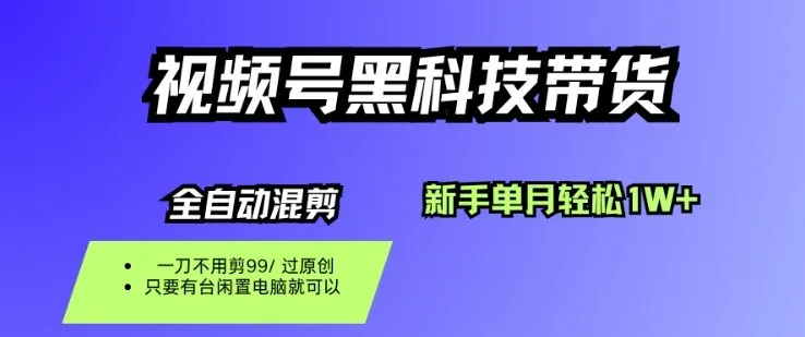 视频号黑科技短视频带货，新手一个月也1W+，纯搬运一刀不用剪，零投入【揭秘】-来缘阁