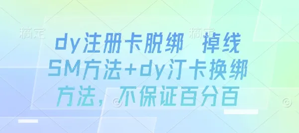 dy注册卡脱绑 掉线SM方法+dy汀卡换绑方法，不保证百分百-来缘阁