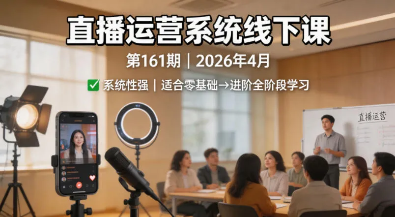 直播运营系统线下课第161期2026年4月，系统性强，适合零基础到进阶学习【录音+文档】-来缘阁