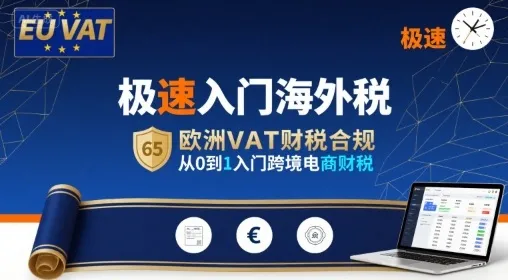 极速入门海外税,欧洲VAT财税合规,从0到1入门跨境电商财税-来缘阁