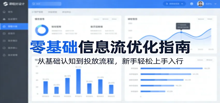 零基础信息流优化指南：从基础认知到投放流程，新手轻松上手入行-来缘阁