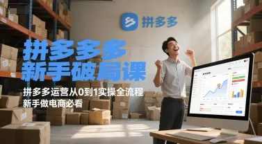 拼多多新手破局课,拼多多运营从0到1实操全流程,新手做电商必看-来缘阁
