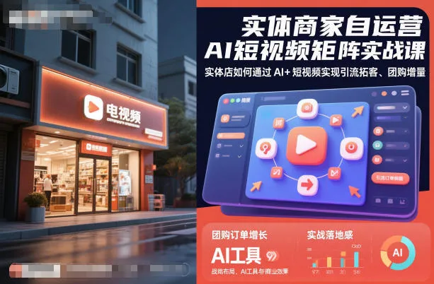 实体商家自运营AI短视频矩阵实战课，实体店如何通过AI+短视频实现引流拓客、团购增量-来缘阁