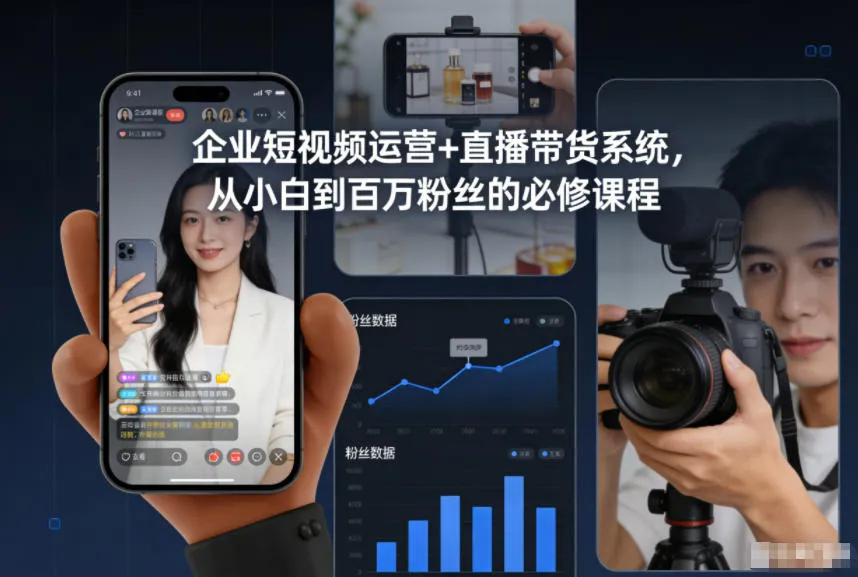 企业短视频运营+直播带货系统，从小白到百万粉丝的必修课程-来缘阁