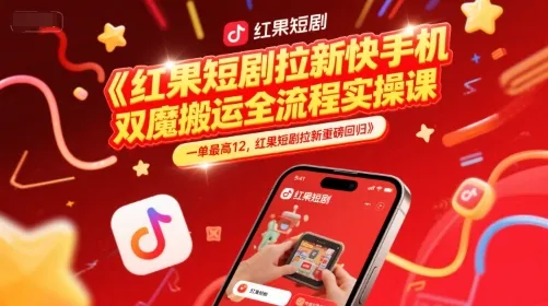 红果短剧拉新快手手机双魔法搬运全流程实操课，一单最高12，红果短剧拉新重磅回归-来缘阁