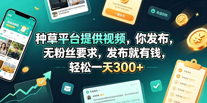 种草平台提供视频，你发布，无粉丝要求，发布就有钱，轻松一天300+【揭秘】-来缘阁