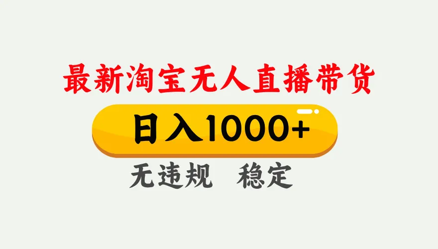 淘宝无人直播【最新】，独家技术，日入1000+，无违规无封号，可矩阵，长期稳定-来缘阁