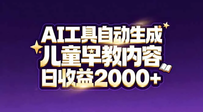 最新蓝海市场：AI工具自动生成儿童早教内容，新手也能做到日收益2000+-来缘阁