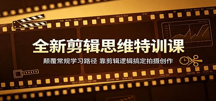 全新剪辑思维特训课：颠覆常规学习路径，靠剪辑逻辑搞定拍摄创作-来缘阁