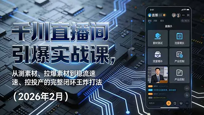 千川直播间引爆实战课，从测素材、拉爆素材到稳流速、控投产的完整闭环王炸打法(2026年2月-来缘阁