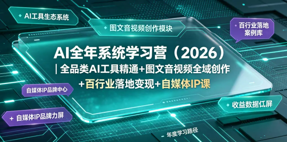 AI全年系统学习营(2026)｜全品类AI工具精通+图文音视频全域创作+百行业落地变现+自媒体IP打造年度进阶大课-来缘阁