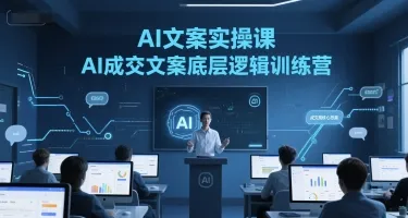AI文案实操课,AI成交文案底层逻辑训练营-来缘阁