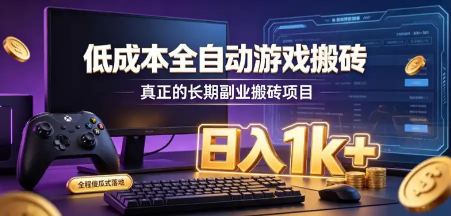 低成本全自动游戏搬砖,真正的长期副业搬砖项目,日入1k+,全程傻瓜式落地【揭秘】-来缘阁