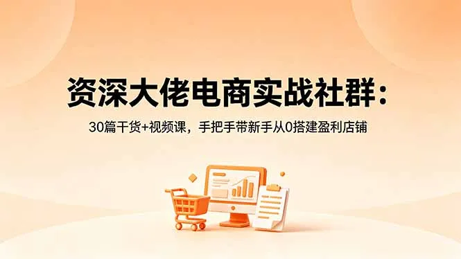资深大佬电商实战社群：30篇干货+视频课，手把手带新手从0搭建盈利店铺-来缘阁