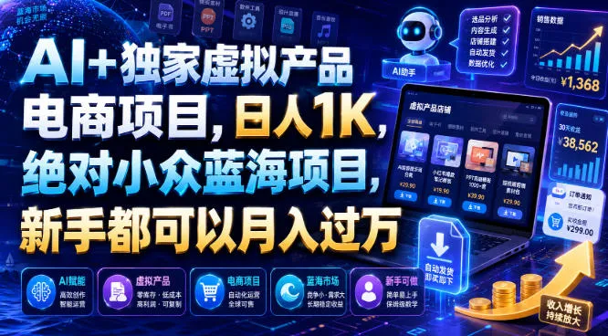 AI+独家虚拟产品电商项目，日人1K，绝对小众蓝海项目，新手都可以月入过万【揭秘】-来缘阁
