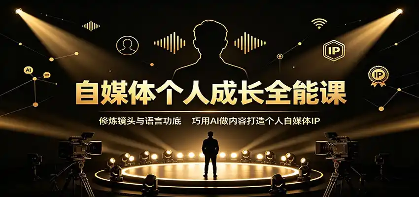 自媒体个人成长全能课:修炼镜头与语言功底,巧用AI做内容打造个人自媒体IP-来缘阁
