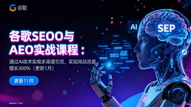 谷歌SEO与AEO实战课程：通过AI技术实现多渠道引流，实现网站流量增长300%-来缘阁