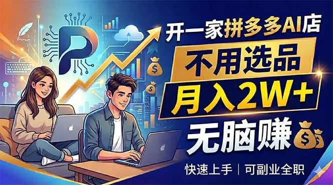 开一家拼多多AI店,不用选品,月入2W+,无脑赚,可副业全职-来缘阁