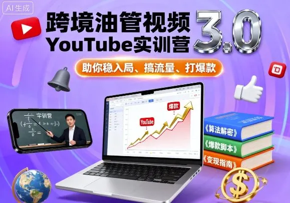 跨境油管视频YouTube实训营3.0，助你稳入局、搞流量、打爆款-来缘阁