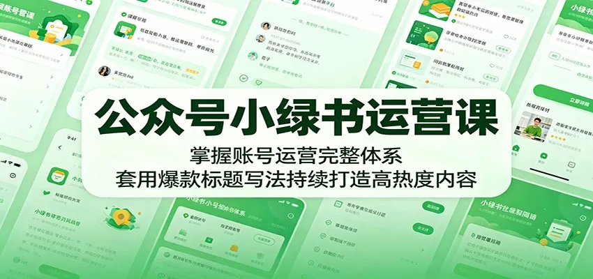 公众号小绿书运营课:掌握账号运营完整体系,套用爆款标题写法持续打造高热度内容-来缘阁
