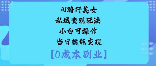 AI骑行美女私域变现玩法小白可操作当日就能变现-来缘阁