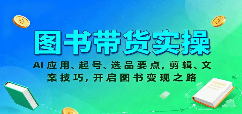 图书带货实操，AI应用、起号、选品要点，剪辑、文案技巧，开启图书变现之路-来缘阁
