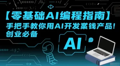 【零基础AI编程指南】手把手教你用AI开发賺钱产品!创业必备-来缘阁