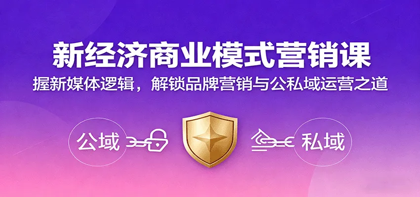 新经济商业模式营销课，握新媒体逻辑，解锁品牌营销与公私域运营之道-来缘阁