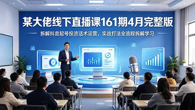 某大佬线下直播课161期4月完整版，拆解抖音起号投流话术运营，实战打法全流程拆解学习-来缘阁
