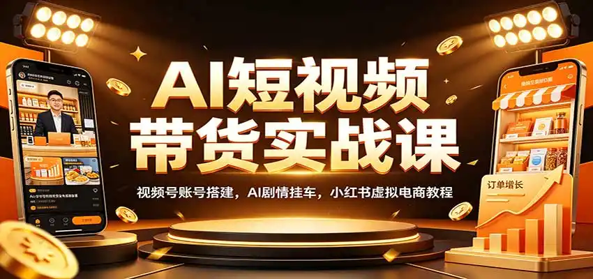 AI短视频带货实战课:视频号账号搭建,AI剧情挂车,小红书虚拟电商教程-来缘阁