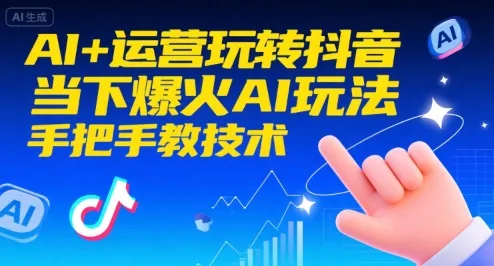 AI+运营玩转抖音,当下爆火AI玩法,手把手教技术-来缘阁