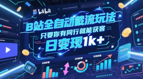 B站全自动截流玩法只要你有同行就能获客，日变现1k+【揭秘】-来缘阁
