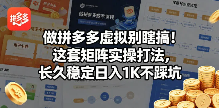 做拼多多虚拟别瞎搞！这套矩阵实操打法，长久稳定日入1K不踩坑【揭秘】-来缘阁