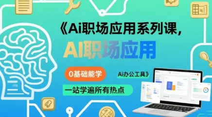 Ai职场应用系列课,0基础能学,一站学遍所有热点Ai办公工具-来缘阁