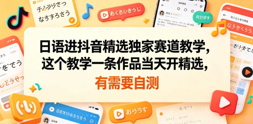 日语进抖音精选独家赛道教学，这个教学一条作品当天开精选，有需要自测-来缘阁