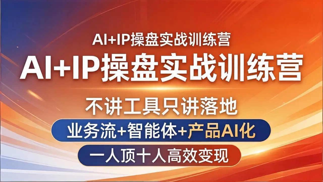 AI+IP操盘实战训练营：不讲工具只讲落地，业务流+智能体+产品AI化，一人顶十人高效变现-来缘阁