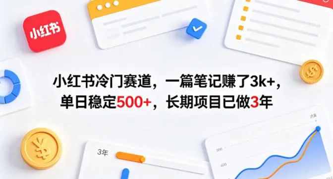 小红书冷门赛道，一篇笔记賺了3k+，单日稳定500+，长期项目已做3年【揭秘】-来缘阁