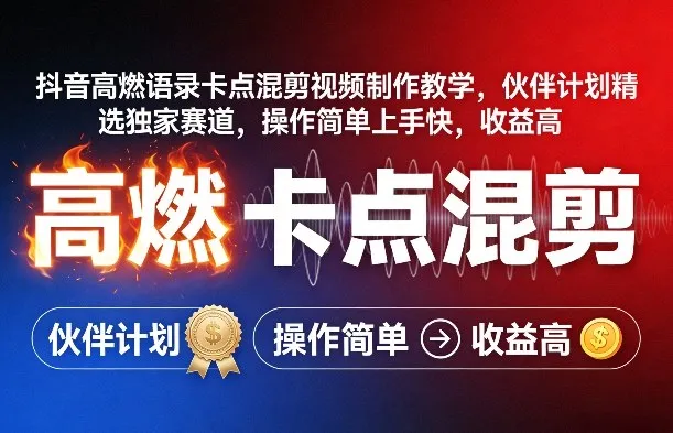 抖音高燃语录卡点混剪视频制作教学，伙伴计划精选独家赛道，操作简单上手快，收益高-来缘阁