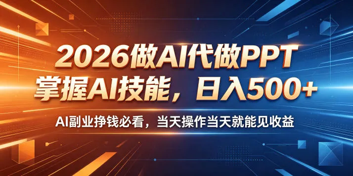 2026做AI代做PPT,掌握AI技能,日入500+,AI副业挣钱必看,当天操作当天就能见收益【揭秘】-来缘阁