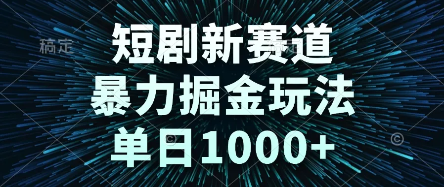 短剧新赛道,暴力掘金玩法,单日1000+-来缘阁