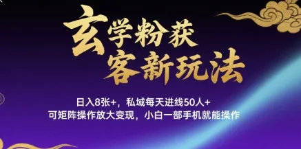 玄学粉获客新玩法日入8张+， 私域每天进线50人+，可矩阵操作放大变现，小白一部手机就能操作-来缘阁