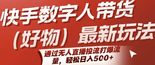 快手数字人带货(好物)最新玩法,通过无人直播投流打爆流量,轻松日入5张-来缘阁