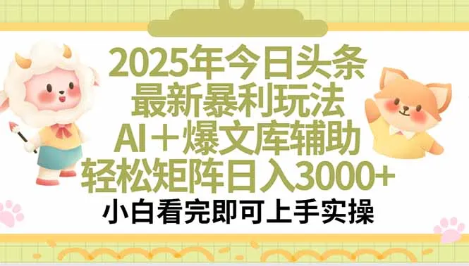 2025年今日头条最新暴利玩法，一键生成爆款，轻松实现矩阵日入3000+-来缘阁