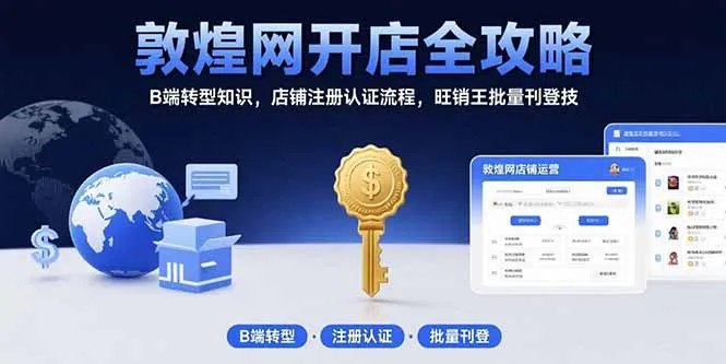敦煌网开店全攻略：B端转型知识，店铺注册认证流程，旺销王批量刊登技-来缘阁