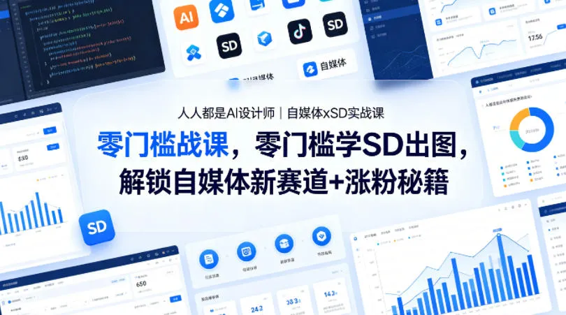 人人都是AI设计师｜自媒体xSD实战课，零门槛学SD出图，解锁自媒体新赛道+涨粉秘籍-来缘阁