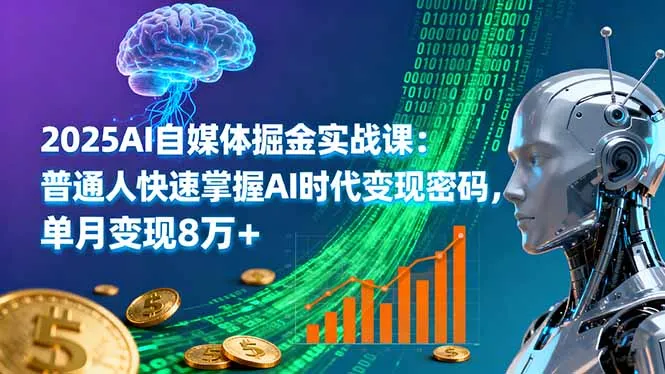2025AI自媒体掘金实战课:普通人快速掌握AI时代变现密码,单月变现8万+-来缘阁
