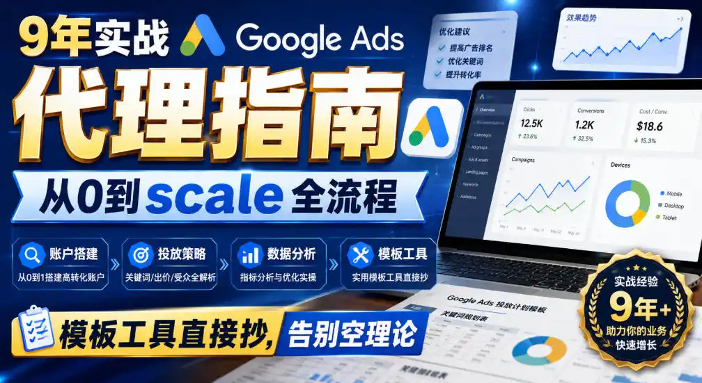 9年实战Google Ads代理指南：从0到scale全流程，模板工具直接抄，告别空理论【原创双语字幕】-来缘阁
