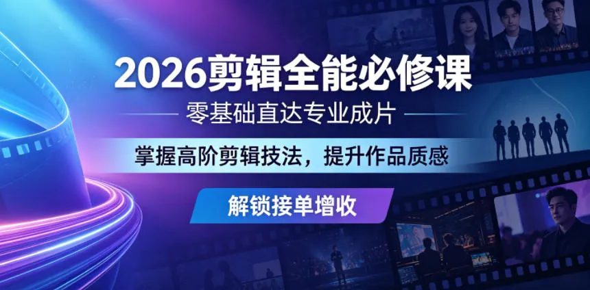 2026剪辑全能必修课，零基础直达专业成片，掌握高阶剪辑技法，提升作品质感解锁接单增收-来缘阁